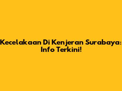 Kecelakaan Di Kenjeran Surabaya: Info Terkini!