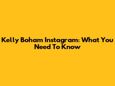 Kelly Boham Instagram: What You Need To Know