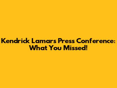 Kendrick Lamar's Press Conference: What You Missed!