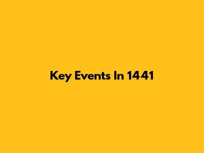 Key Events In 1441