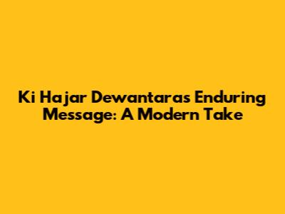 Ki Hajar Dewantara's Enduring Message: A Modern Take