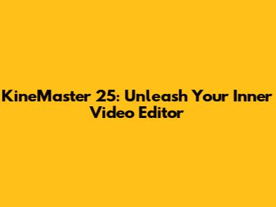 KineMaster 25: Unleash Your Inner Video Editor