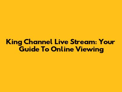 King Channel Live Stream: Your Guide To Online Viewing