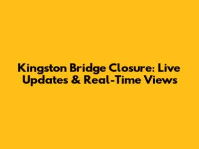 Kingston Bridge Closure: Live Updates & Real-Time Views