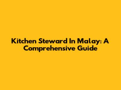 Kitchen Steward In Malay: A Comprehensive Guide