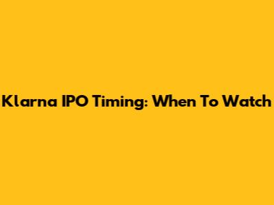 Klarna IPO Timing: When To Watch