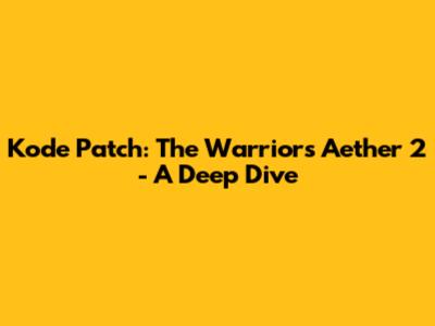 Kode Patch: The Warriors Aether 2 - A Deep Dive