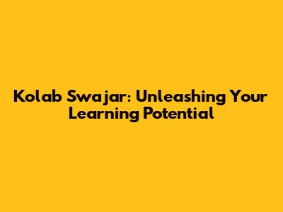 Kolab Swajar: Unleashing Your Learning Potential