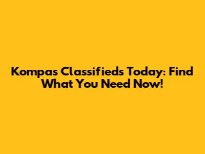 Kompas Classifieds Today: Find What You Need Now!