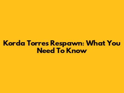 Korda Torres Respawn: What You Need To Know