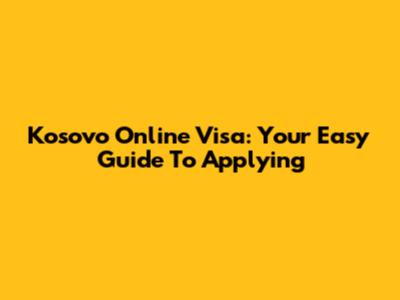 Kosovo Online Visa: Your Easy Guide To Applying