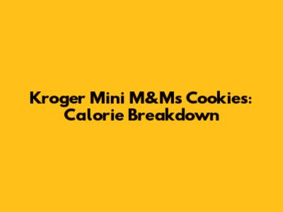 Kroger Mini M&M's Cookies: Calorie Breakdown