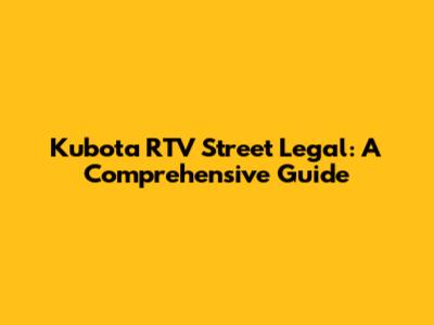 Kubota RTV Street Legal: A Comprehensive Guide