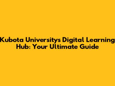 Kubota University's Digital Learning Hub: Your Ultimate Guide