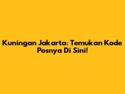 Kuningan Jakarta: Temukan Kode Posnya Di Sini!