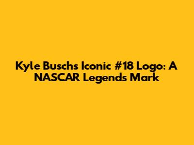Kyle Busch's Iconic #18 Logo: A NASCAR Legend's Mark