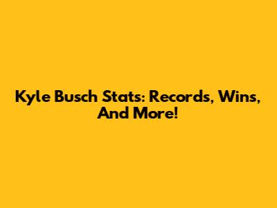 Kyle Busch Stats: Records, Wins, And More!