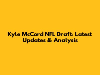 Kyle McCord NFL Draft: Latest Updates & Analysis