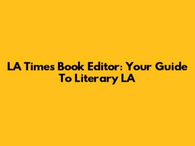 LA Times Book Editor: Your Guide To Literary LA
