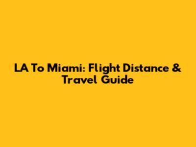 LA To Miami: Flight Distance & Travel Guide