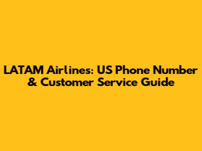 LATAM Airlines: US Phone Number & Customer Service Guide