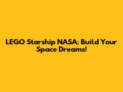 LEGO Starship NASA: Build Your Space Dreams!