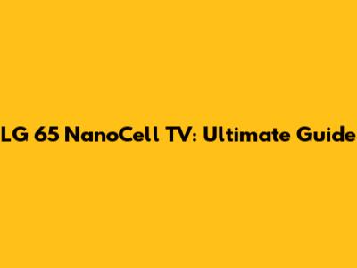 LG 65 NanoCell TV: Ultimate Guide