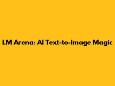 LM Arena: AI Text-to-Image Magic