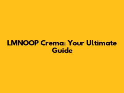 LMNOOP Crema: Your Ultimate Guide