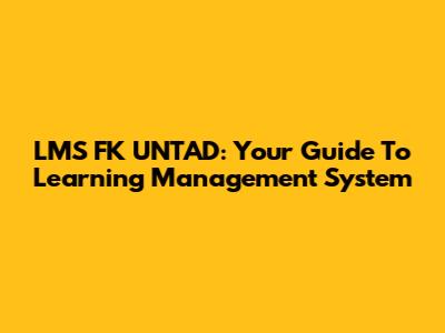 LMS FK UNTAD: Your Guide To Learning Management System