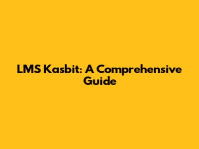 LMS Kasbit: A Comprehensive Guide
