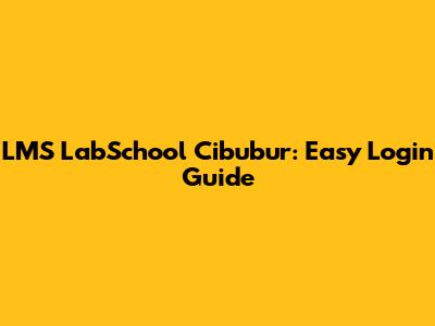 LMS LabSchool Cibubur: Easy Login Guide