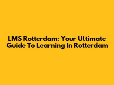 LMS Rotterdam: Your Ultimate Guide To Learning In Rotterdam