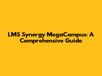 LMS Synergy MegaCampus: A Comprehensive Guide
