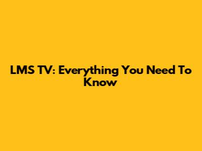 LMS TV: Everything You Need To Know
