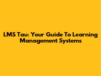 LMS Tau: Your Guide To Learning Management Systems