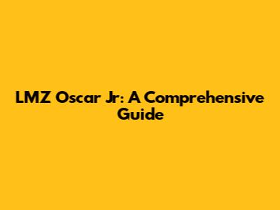 LMZ Oscar Jr: A Comprehensive Guide