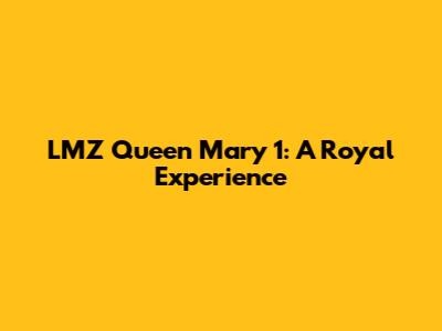 LMZ Queen Mary 1: A Royal Experience