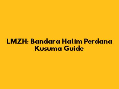 LMZH: Bandara Halim Perdana Kusuma Guide