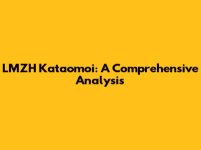 LMZH Kataomoi: A Comprehensive Analysis
