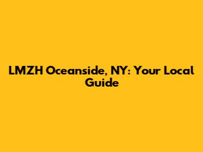 LMZH Oceanside, NY: Your Local Guide