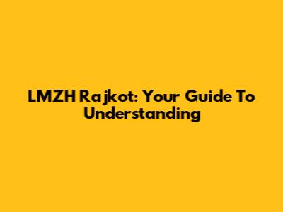 LMZH Rajkot: Your Guide To Understanding