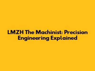 LMZH The Machinist: Precision Engineering Explained