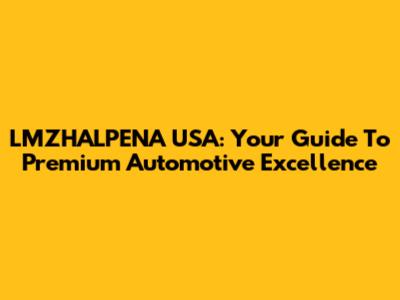 LMZHALPENA USA: Your Guide To Premium Automotive Excellence