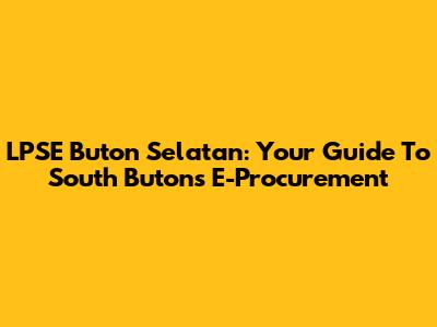 LPSE Buton Selatan: Your Guide To South Buton's E-Procurement