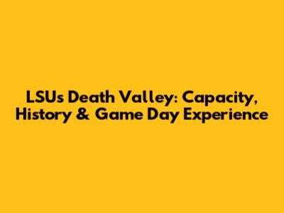 LSU's Death Valley: Capacity, History & Game Day Experience