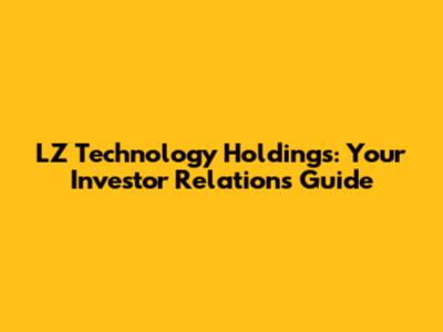 LZ Technology Holdings: Your Investor Relations Guide
