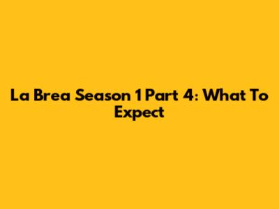 La Brea Season 1 Part 4: What To Expect