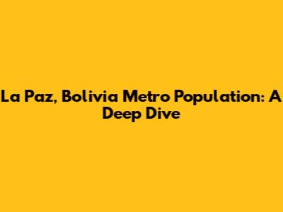 La Paz, Bolivia Metro Population: A Deep Dive