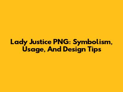 Lady Justice PNG: Symbolism, Usage, And Design Tips